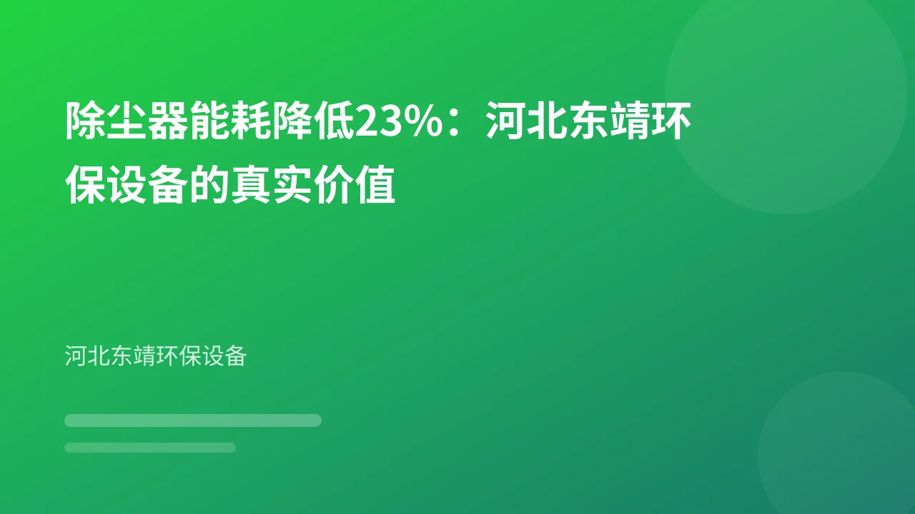 除尘器能耗降低23%：河北东靖环保设备的真实价值
